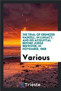 THE TRIAL OF EBENEZER HASKELL, IN LUNACY