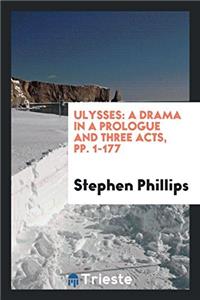Ulysses: A Drama in a Prologue and Three Acts, pp. 1-177
