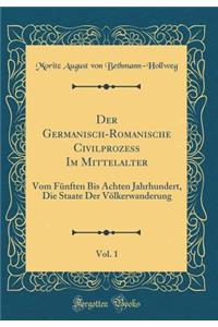 Der Germanisch-Romanische Civilprozess Im Mittelalter, Vol. 1: Vom Fünften Bis Achten Jahrhundert, Die Staate Der Völkerwanderung (Classic Reprint)