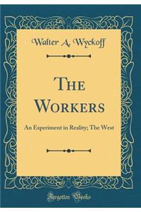 The Workers: An Experiment in Reality; The West (Classic Reprint)