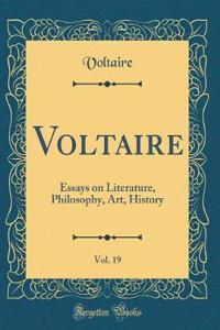 Voltaire, Vol. 19: Essays on Literature, Philosophy, Art, History (Classic Reprint)