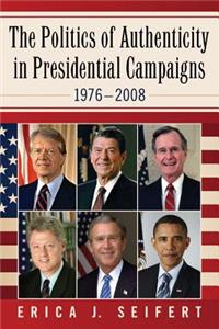 Politics of Authenticity in Presidential Campaigns, 1976-2008
