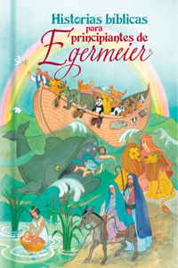 Historias Bi?blicas Para Principiantes de Egermeier=egermeiehistorias Bi?blicas Para Principiantes de Egermeier=egermeier's Bible Storybook for Beginners R's Bible Storybook for Beginners