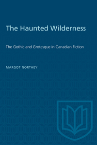 Haunted Wilderness: The Gothic and Grotesque in Canadian Fiction