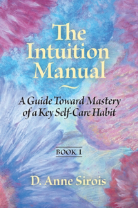 Intuition Manual, Book 1: A Guide Toward Mastery of a Key Self-Care Habit