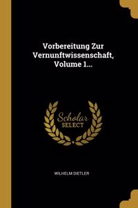 Vorbereitung Zur Vernunftwissenschaft, Volume 1...