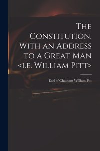 Constitution. With an Address to a Great Man