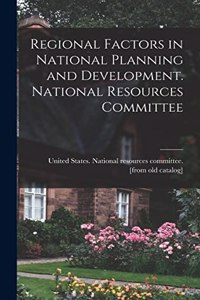 Regional Factors in National Planning and Development. National Resources Committee