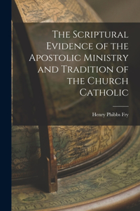 Scriptural Evidence of the Apostolic Ministry and Tradition of the Church Catholic