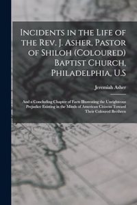 Incidents in the Life of the Rev. J. Asher, Pastor of Shiloh (Coloured) Baptist Church, Philadelphia, U.S