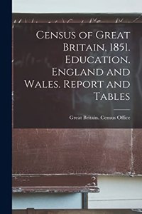 Census of Great Britain, 1851. Education. England and Wales. Report and Tables