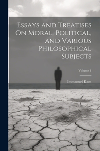 Essays and Treatises On Moral, Political, and Various Philosophical Subjects; Volume 1