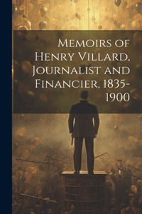 Memoirs of Henry Villard, Journalist and Financier, 1835-1900