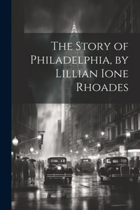 Story of Philadelphia, by Lillian Ione Rhoades