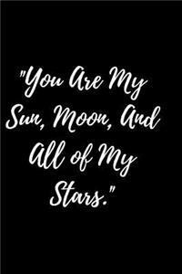 You Are My Sun, Moon, And All of My Stars.