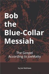 Bob the Blue-Collar Messiah