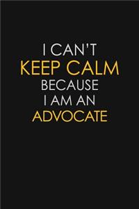 I Can't Keep Calm Because I Am An Advocate