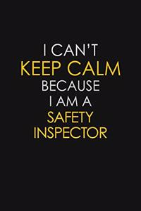 I Can't Keep Calm Because I Am A Safety Inspector