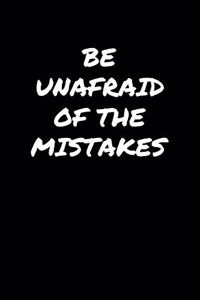 Be Unafraid Of The Mistakes