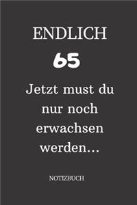 ENDLICH 65 Jetzt must du nur noch erwachsen werden NOTIZBUCH