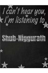 I can't hear you, I'm listening to Shub-Niggurath creative writing lined notebook