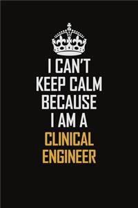 I Can't Keep Calm Because I Am A Clinical Engineer