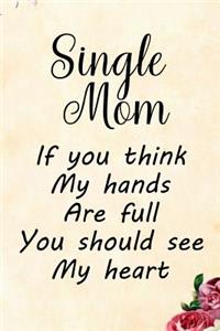 Single Mom If You Think My Hands Are Full You Should See My Heart