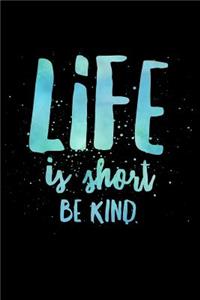 Life Is Short Be Kind