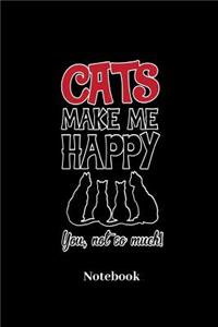 Cats Make Me Happy You Not So Much! Notebook