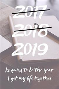 2017 2018 2019 is going to be the year I get my life together