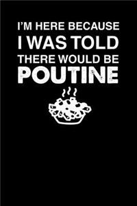 I'm Here Because I Was Told There Would Be Poutine: 100 page Blank lined 6 x 9 Food Lover journal to jot down your ideas and notes