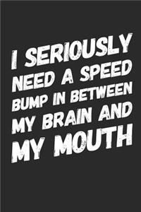 I Seriously Need A Speed Bump In Between My Brain And Mouth