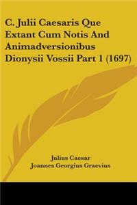 C. Julii Caesaris Que Extant Cum Notis And Animadversionibus Dionysii Vossii Part 1 (1697)