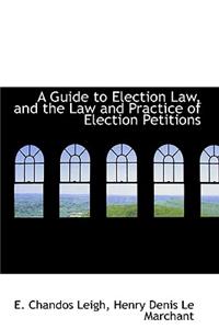 A Guide to Election Law, and the Law and Practice of Election Petitions