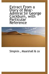 Extract from a Diary of Rear-Admiral Sir George Cockburn, with Particular Reference