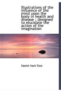 Illustrations of the Influence of the Mind Upon the Body in Health and Disease