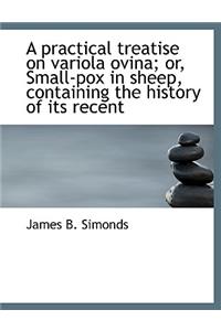 A Practical Treatise on Variola Ovina; Or, Small-Pox in Sheep, Containing the History of Its Recent