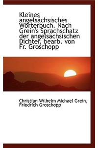 Kleines Angelsachsisches Worterbuch. Nach Grein's Sprachschatz Der Angelsachsischen Dichter, Bearb.