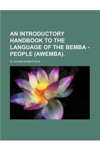 An Introductory Handbook to the Language of the Bemba - People (Awemba).