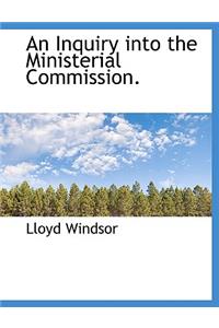 An Inquiry Into the Ministerial Commission.