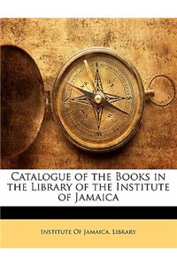 Catalogue of the Books in the Library of the Institute of Jamaica