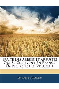 Traité Des Arbres Et Arbustes Qui Se Cultivent En France En Pleine Terre, Volume 1