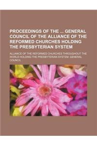 Proceedings of the General Council of the Alliance of the Reformed Churches Holding the Presbyterian System