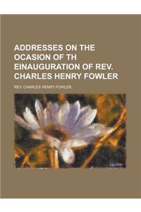 Addresses on the Ocasion of Th Einauguration of REV. Charles Henry Fowler