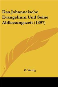 Das Johanneische Evangelium Und Seine Abfassungszeit (1897)