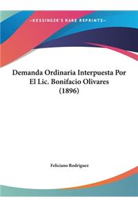 Demanda Ordinaria Interpuesta Por El LIC. Bonifacio Olivares (1896)