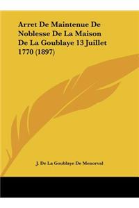 Arret de Maintenue de Noblesse de La Maison de La Goublaye 13 Juillet 1770 (1897)