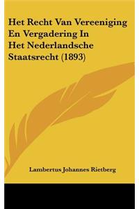 Het Recht Van Vereeniging En Vergadering in Het Nederlandsche Staatsrecht (1893)