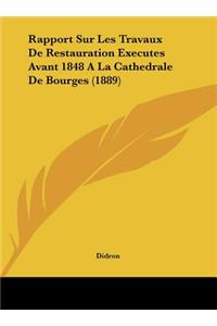 Rapport Sur Les Travaux de Restauration Executes Avant 1848 a la Cathedrale de Bourges (1889)