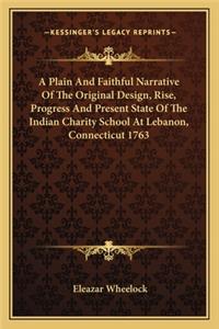 A Plain And Faithful Narrative Of The Original Design, Rise, Progress And Present State Of The Indian Charity School At Lebanon, Connecticut 1763